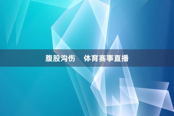 腹股沟伤    体育赛事直播