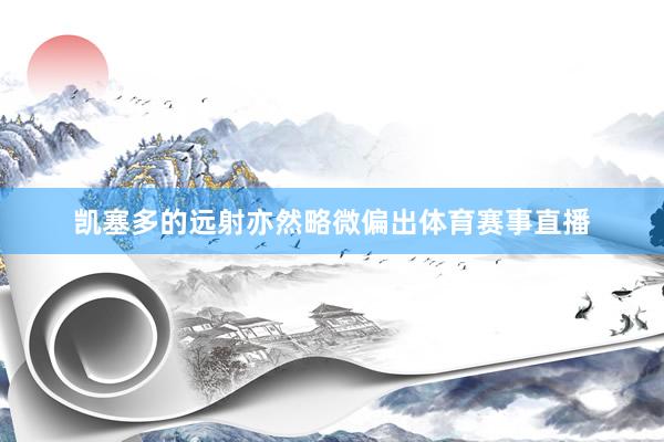 凯塞多的远射亦然略微偏出体育赛事直播
