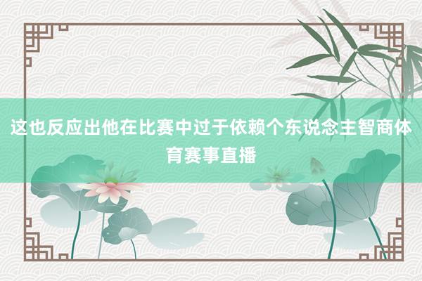 这也反应出他在比赛中过于依赖个东说念主智商体育赛事直播