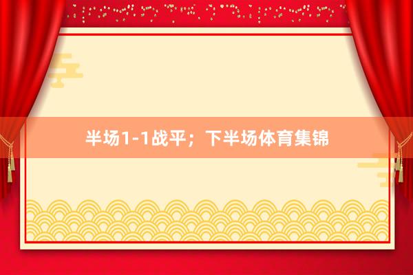 半场1-1战平；下半场体育集锦