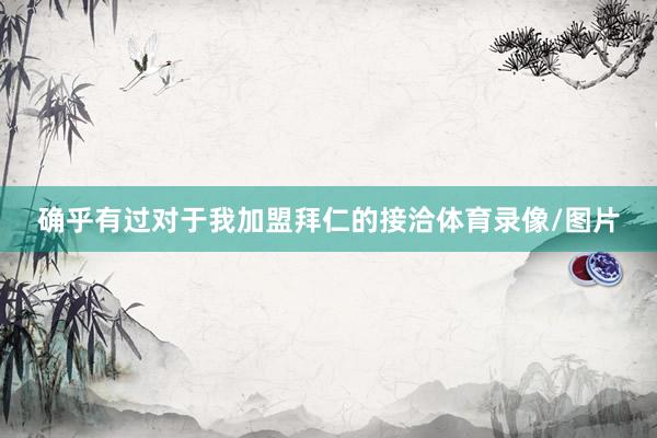 确乎有过对于我加盟拜仁的接洽体育录像/图片