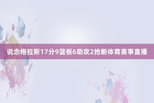 说念格拉斯17分9篮板6助攻2抢断体育赛事直播