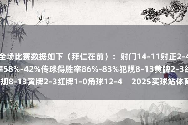 全场比赛数据如下(拜仁在前):射门14-11射正2-4进球契机1-2控球率58%-42%传球得胜率86%-83%犯规8-13黄牌2-3红牌1-0角球12-4 2025买球站体育信息