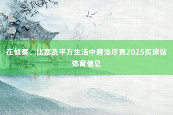 在侦察、比赛及平方生活中遵法尽责2025买球站体育信息