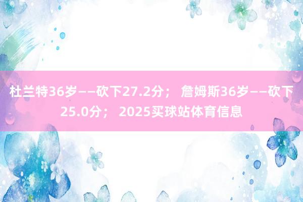 杜兰特36岁——砍下27.2分； 詹姆斯36岁——砍下25.0分； 2025买球站体育信息