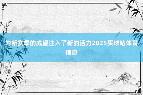 为新赛季的威望注入了新的活力2025买球站体育信息