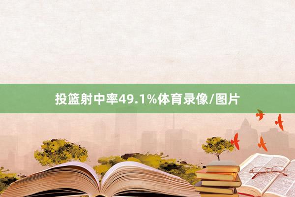 投篮射中率49.1%体育录像/图片