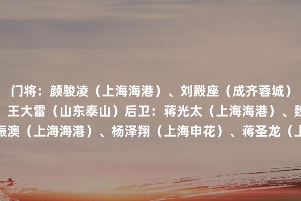 门将：颜骏凌（上海海港）、刘殿座（成齐蓉城）、韩佳奇（北京国安）、王大雷（山东泰山）后卫：蒋光太（上海海港）、魏震（上海海港）、王振澳（上海海港）、杨泽翔（上海申花）、蒋圣龙（上海申花）、韩鹏飞（成齐蓉城）、胡荷韬（成齐蓉城）、李磊（北京国安）、吴少聪（北京国安）、高准翼（山东泰山）、汪士钦（浙江）、刘浩帆（浙江）中场：徐皓阳（上海申花）、汪海健（上海申花）、曹永竞（北京国安）、黄政宇（山东泰山）、谢文能（山东泰山）、程进（浙江）、王上源（河南）、徐彬（青岛西海岸）先锋：刘诚宇（上海申花）、韦世豪（成齐蓉城）、王子铭（北京国安）、张玉宁（北京国安）、林良铭（北京国安）、王钰栋（浙江）、拜合拉木（深圳新鹏城）、侯永永（云南玉昆）    体育赛事直播