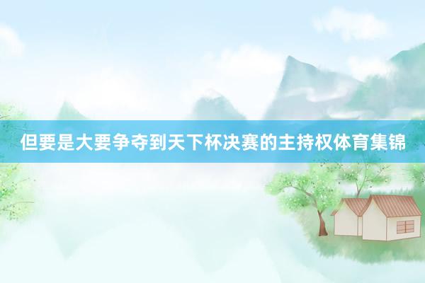 但要是大要争夺到天下杯决赛的主持权体育集锦