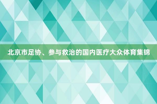 北京市足协、参与救治的国内医疗大众体育集锦