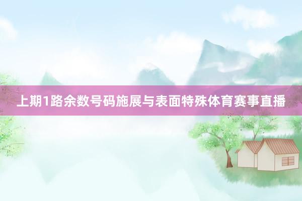 上期1路余数号码施展与表面特殊体育赛事直播