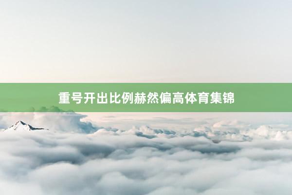 重号开出比例赫然偏高体育集锦