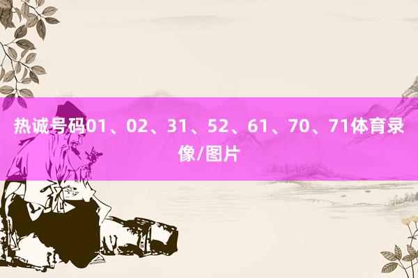 热诚号码01、02、31、52、61、70、71体育录像/图片