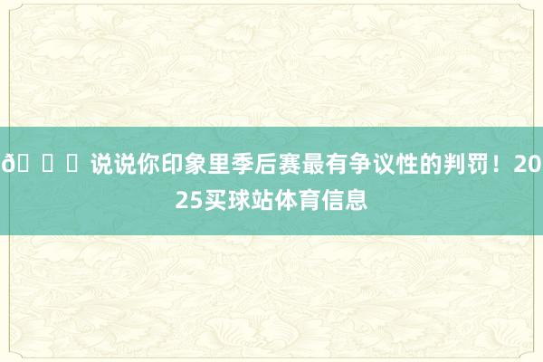 🏀说说你印象里季后赛最有争议性的判罚！2025买球站体育信息