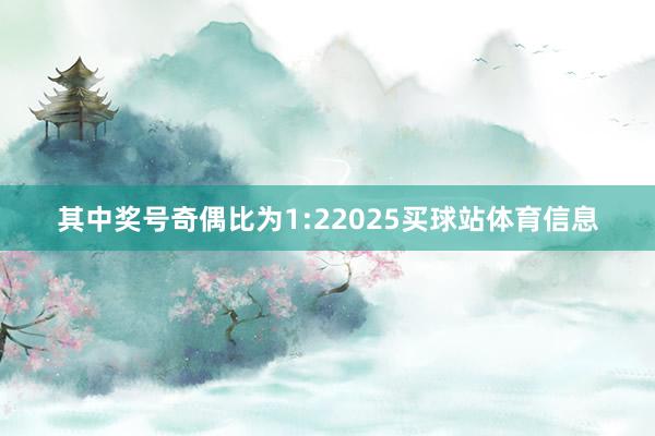 其中奖号奇偶比为1:22025买球站体育信息