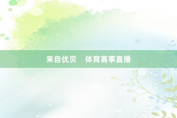 来自优贝    体育赛事直播