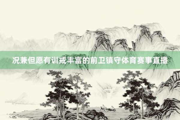 况兼但愿有训戒丰富的前卫镇守体育赛事直播