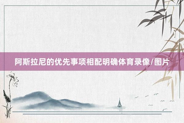 阿斯拉尼的优先事项相配明确体育录像/图片
