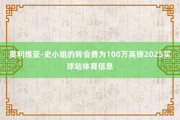 奥利维亚-史小姐的转会费为100万英镑2025买球站体育信息