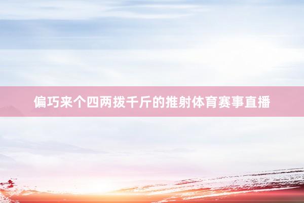 偏巧来个四两拨千斤的推射体育赛事直播