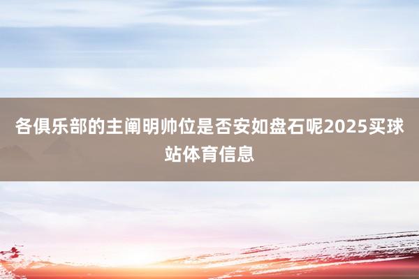 各俱乐部的主阐明帅位是否安如盘石呢2025买球站体育信息