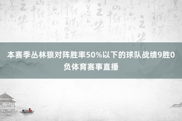 本赛季丛林狼对阵胜率50%以下的球队战绩9胜0负体育赛事直播