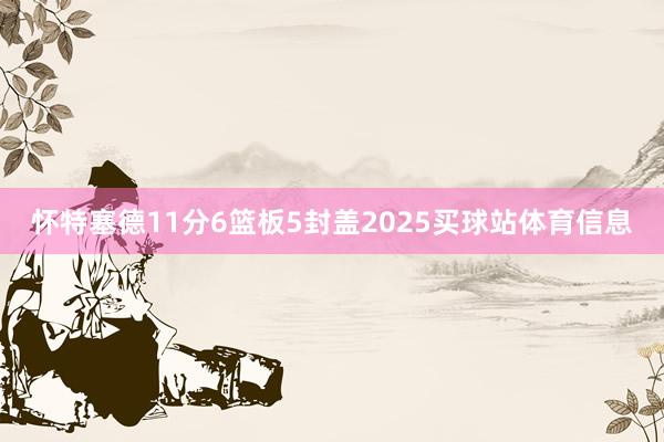 怀特塞德11分6篮板5封盖2025买球站体育信息